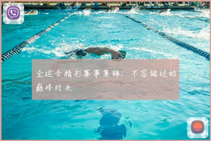 全运会精彩赛事集锦：不容错过的巅峰对决